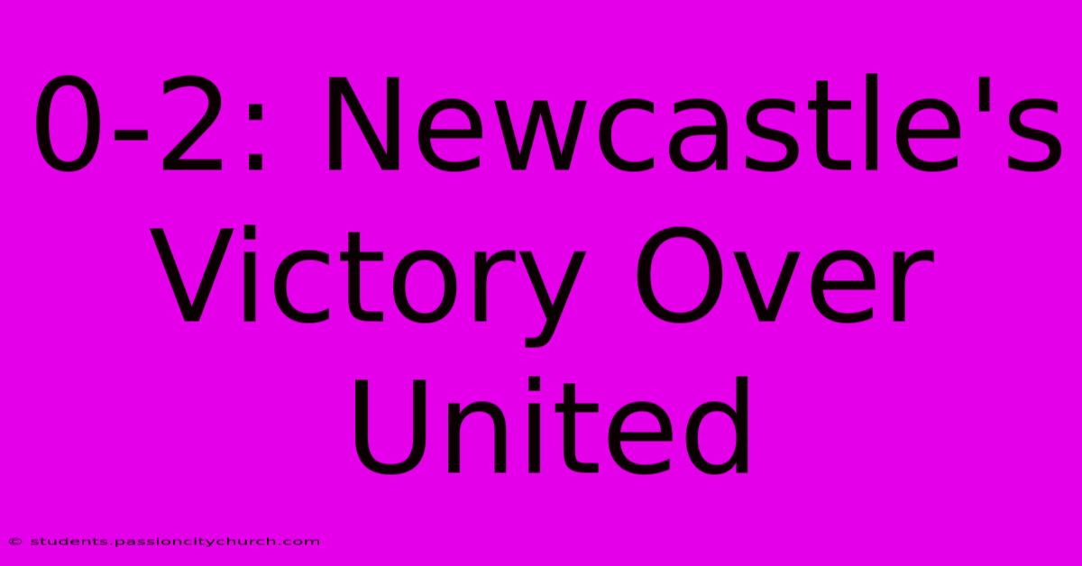 0-2: Newcastle's Victory Over United