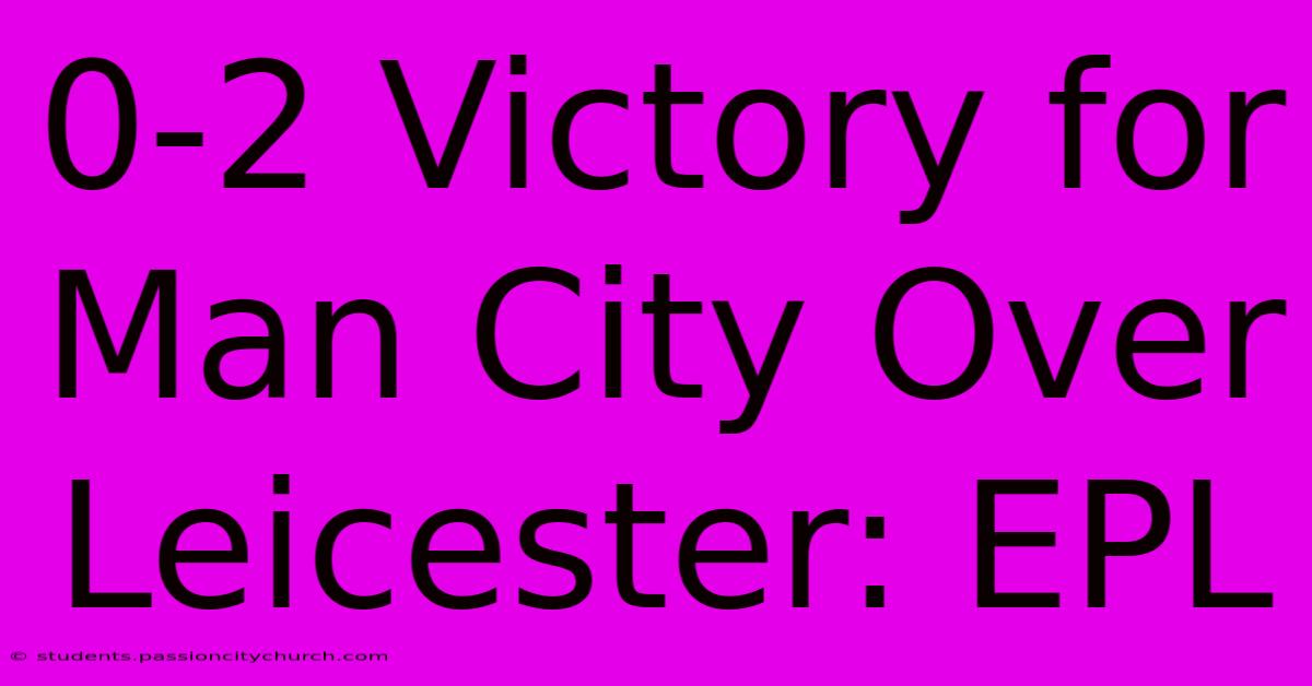 0-2 Victory For Man City Over Leicester: EPL