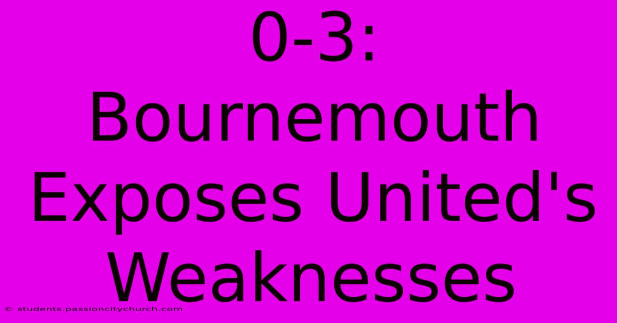 0-3: Bournemouth Exposes United's Weaknesses