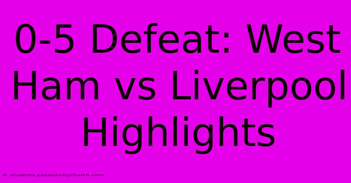 0-5 Defeat: West Ham Vs Liverpool Highlights