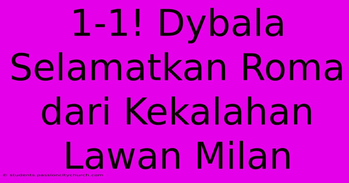 1-1! Dybala Selamatkan Roma Dari Kekalahan Lawan Milan