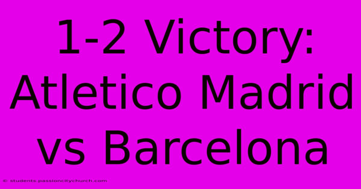 1-2 Victory: Atletico Madrid Vs Barcelona