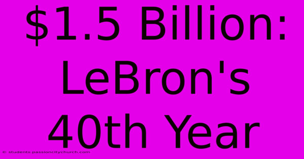 $1.5 Billion: LeBron's 40th Year