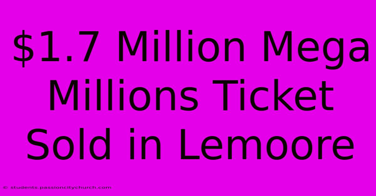 $1.7 Million Mega Millions Ticket Sold In Lemoore