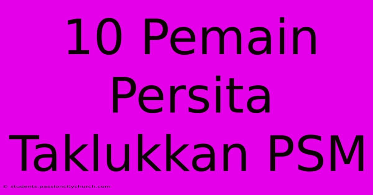 10 Pemain Persita Taklukkan PSM