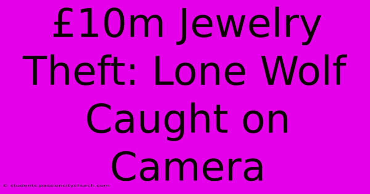 £10m Jewelry Theft: Lone Wolf Caught On Camera