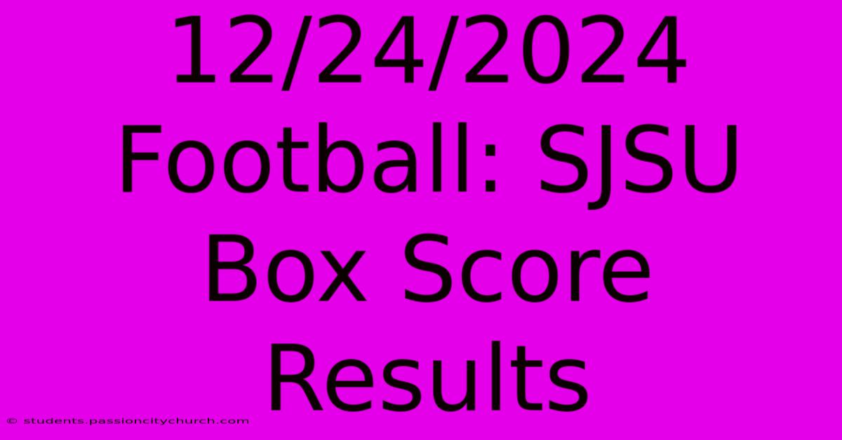 12/24/2024 Football: SJSU Box Score Results