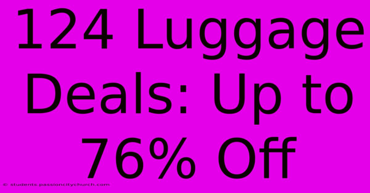 124 Luggage Deals: Up To 76% Off