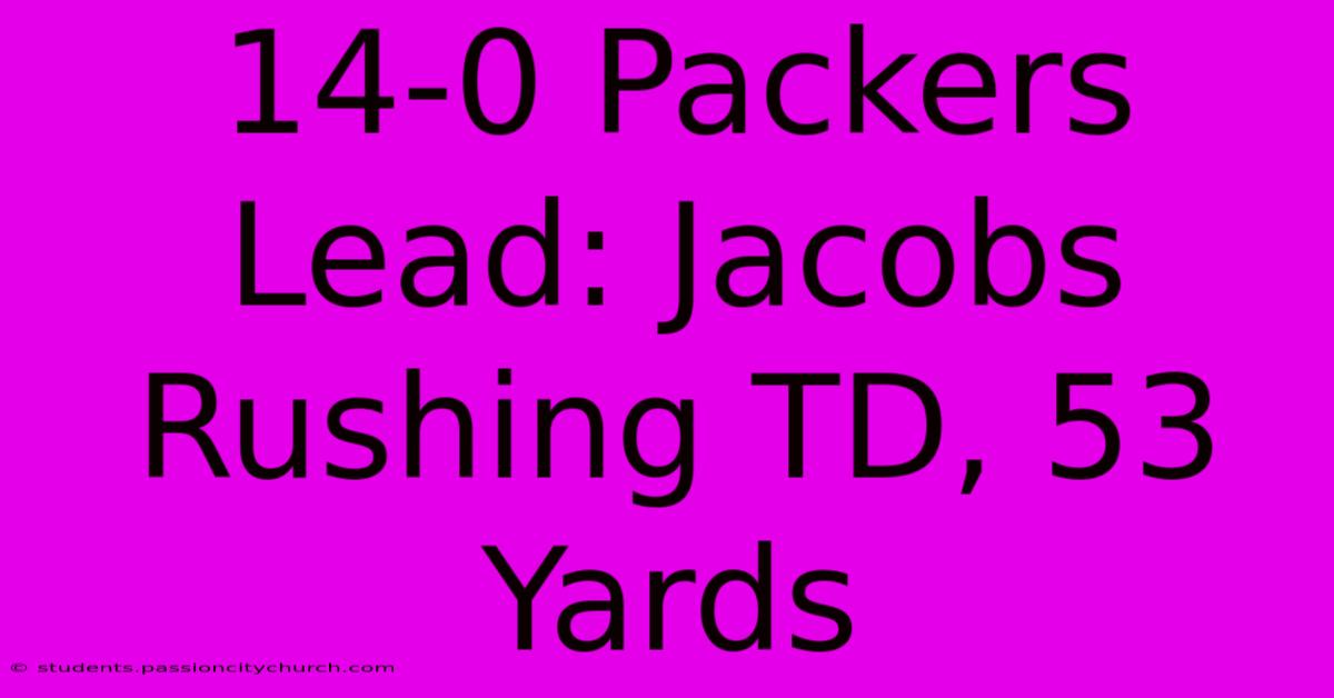 14-0 Packers Lead: Jacobs Rushing TD, 53 Yards