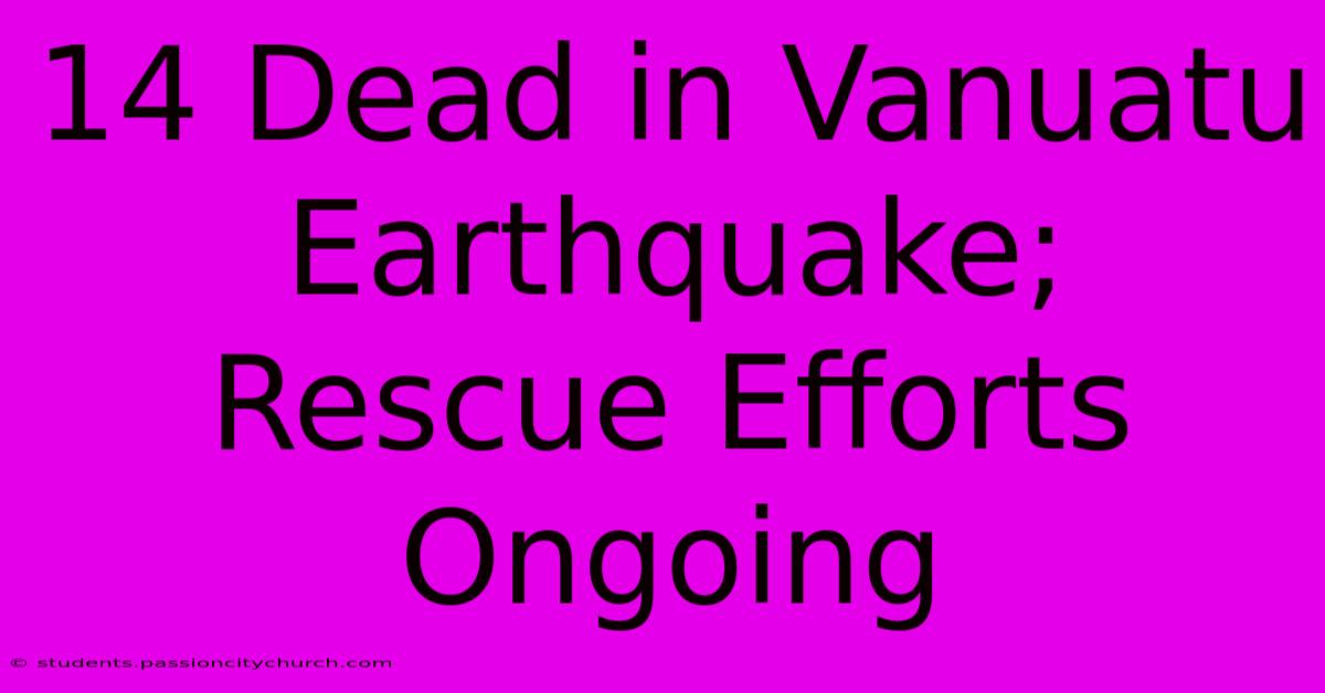 14 Dead In Vanuatu Earthquake; Rescue Efforts Ongoing