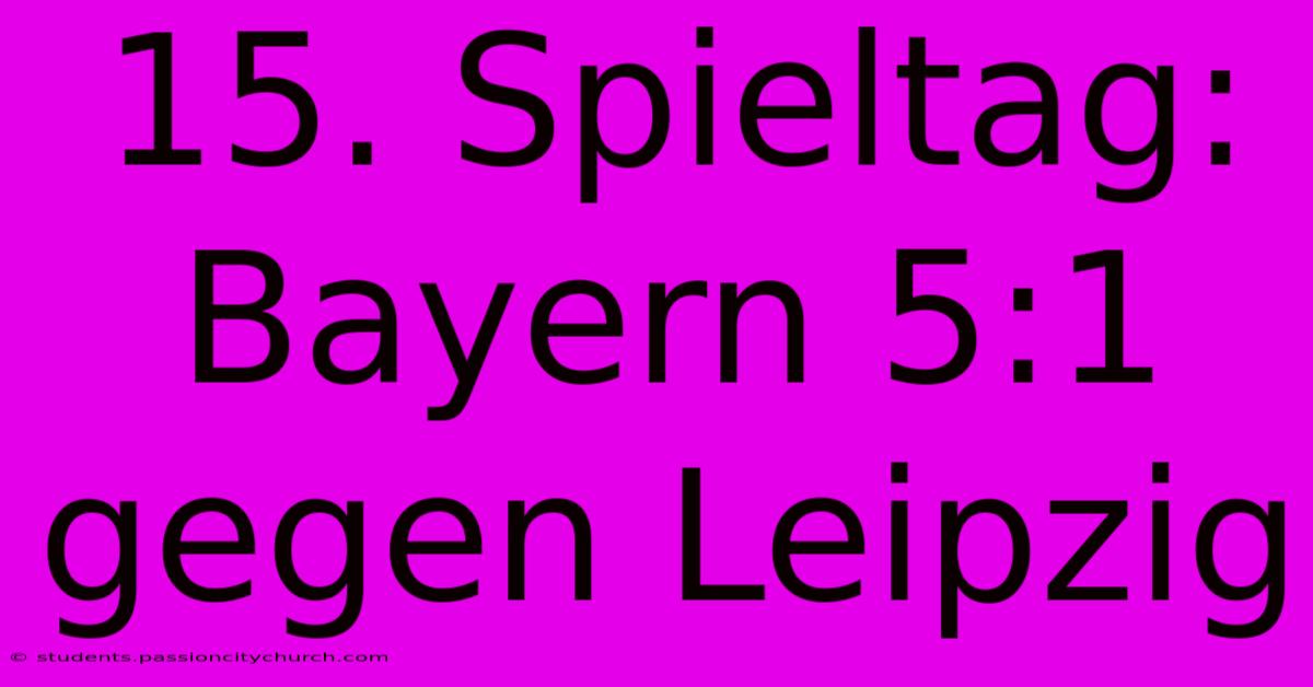 15. Spieltag: Bayern 5:1 Gegen Leipzig