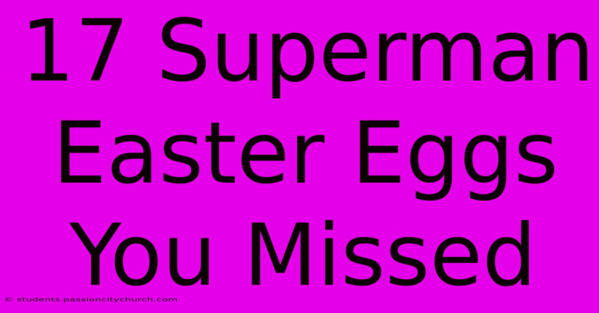 17 Superman Easter Eggs You Missed