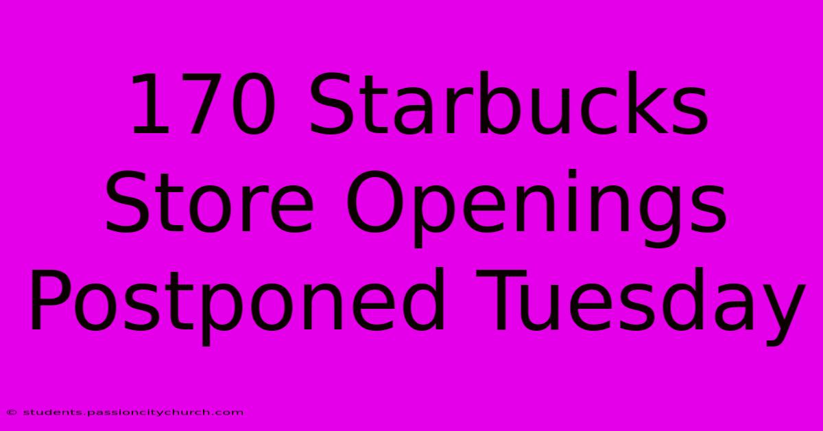 170 Starbucks Store Openings Postponed Tuesday