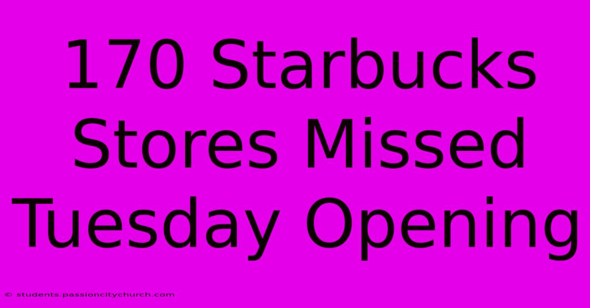 170 Starbucks Stores Missed Tuesday Opening