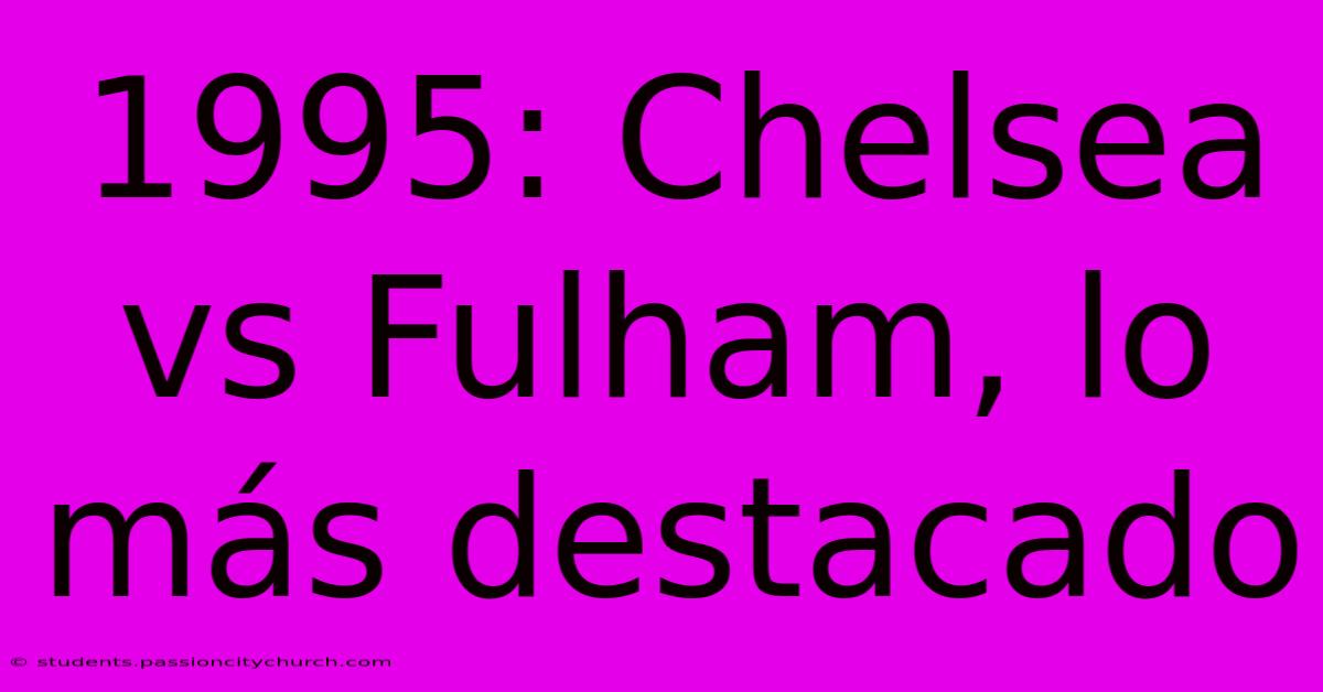 1995: Chelsea Vs Fulham, Lo Más Destacado