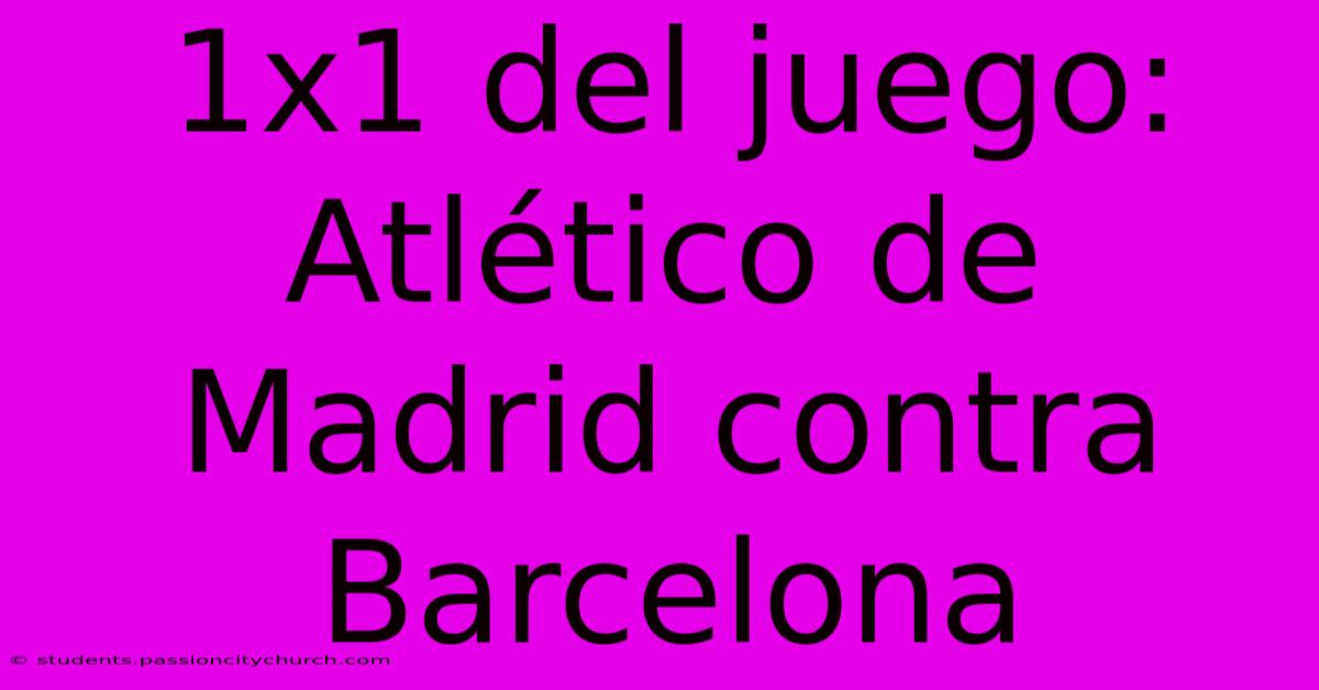 1x1 Del Juego: Atlético De Madrid Contra Barcelona