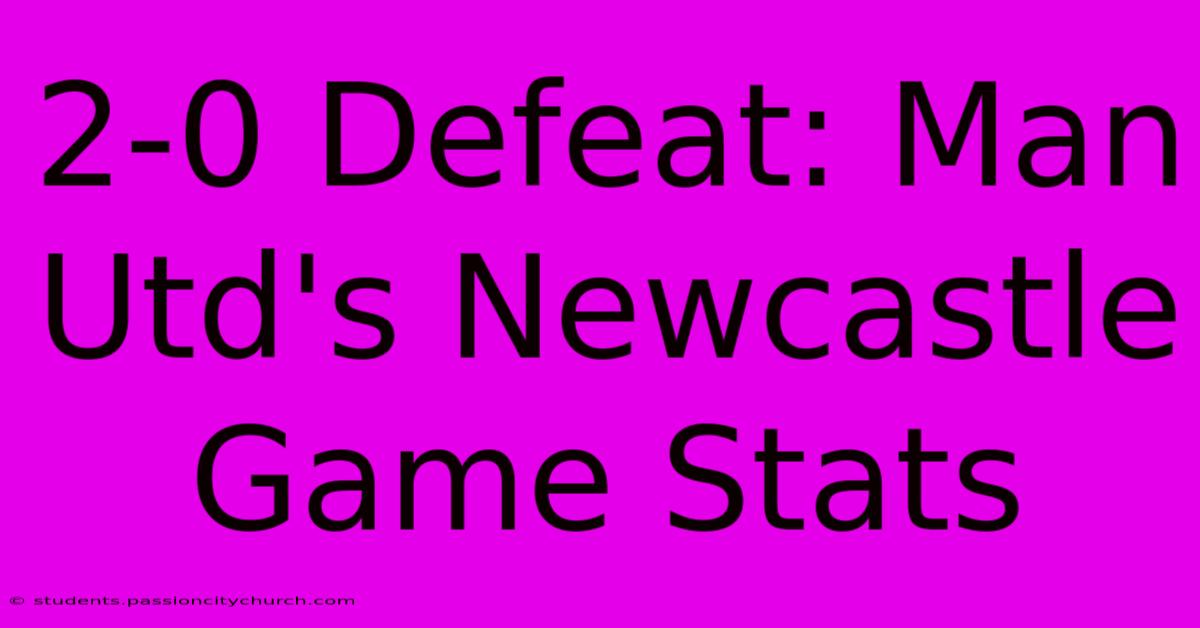 2-0 Defeat: Man Utd's Newcastle Game Stats