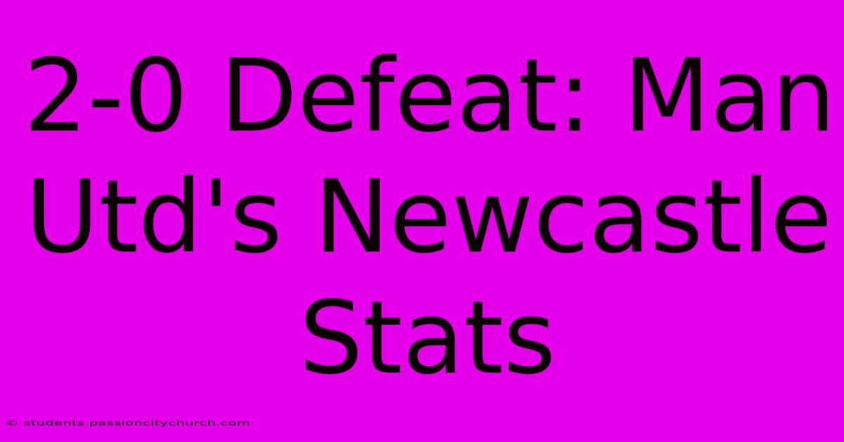 2-0 Defeat: Man Utd's Newcastle Stats