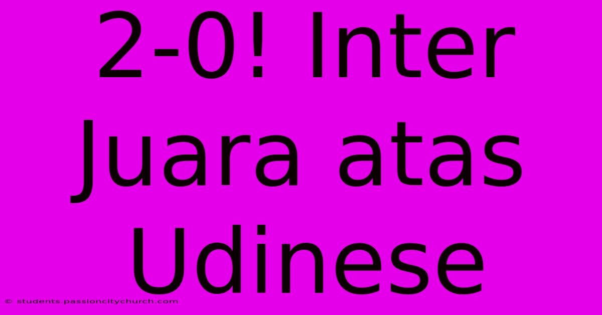 2-0! Inter Juara Atas Udinese