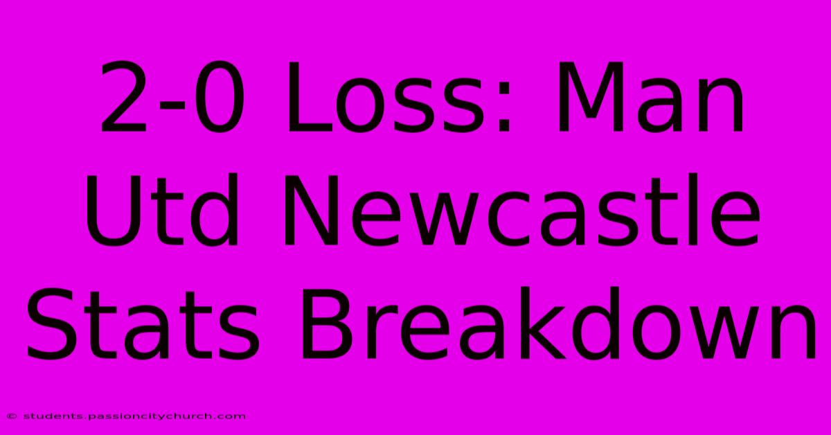 2-0 Loss: Man Utd Newcastle Stats Breakdown