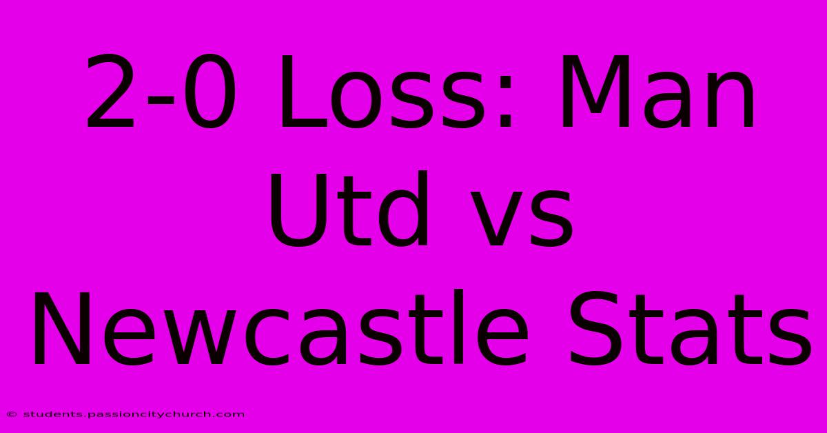 2-0 Loss: Man Utd Vs Newcastle Stats