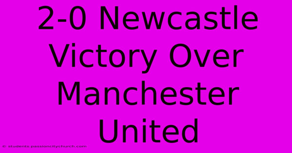 2-0 Newcastle Victory Over Manchester United