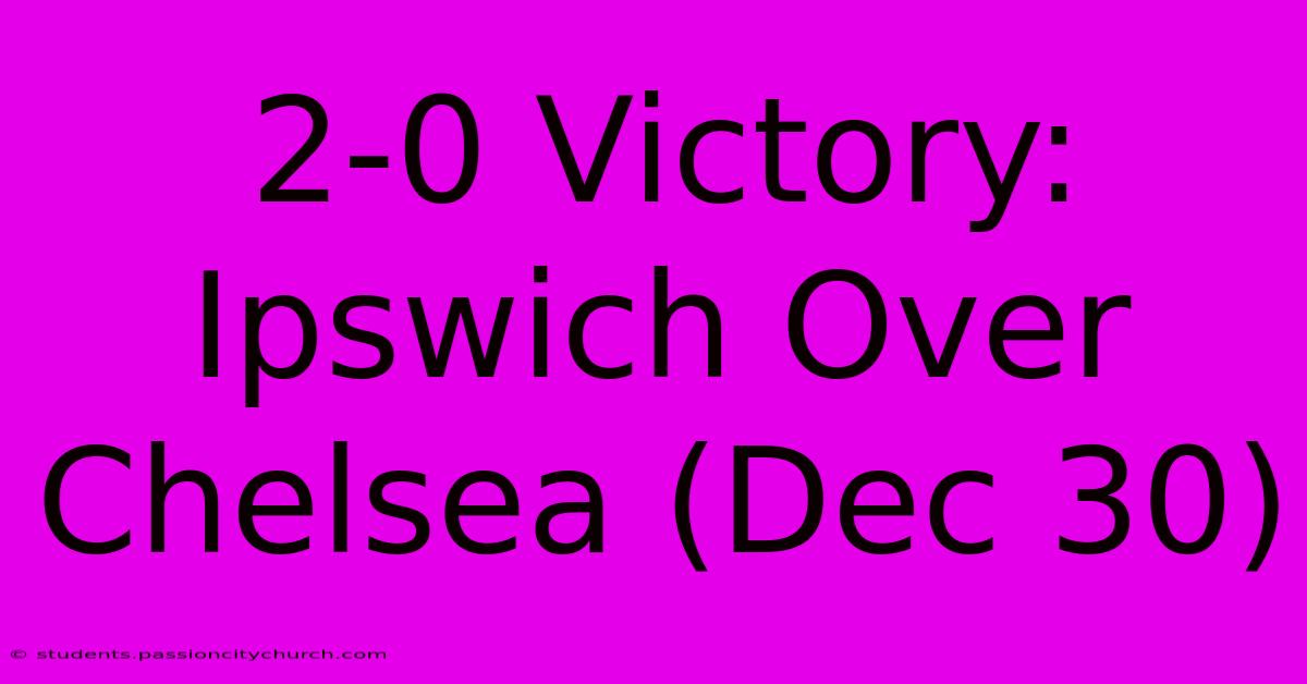 2-0 Victory: Ipswich Over Chelsea (Dec 30)