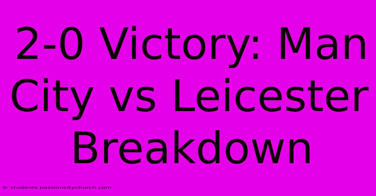 2-0 Victory: Man City Vs Leicester Breakdown