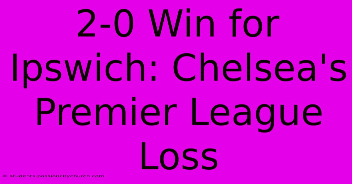 2-0 Win For Ipswich: Chelsea's Premier League Loss