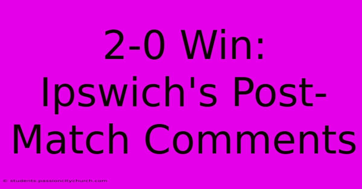 2-0 Win: Ipswich's Post-Match Comments