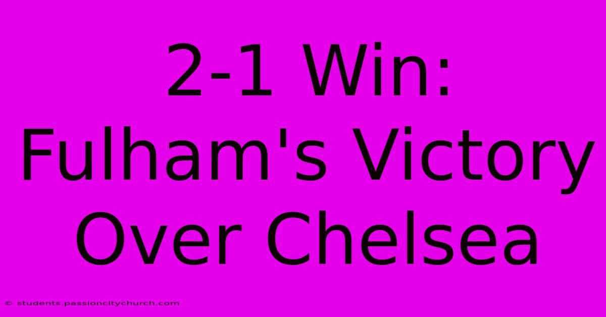 2-1 Win: Fulham's Victory Over Chelsea