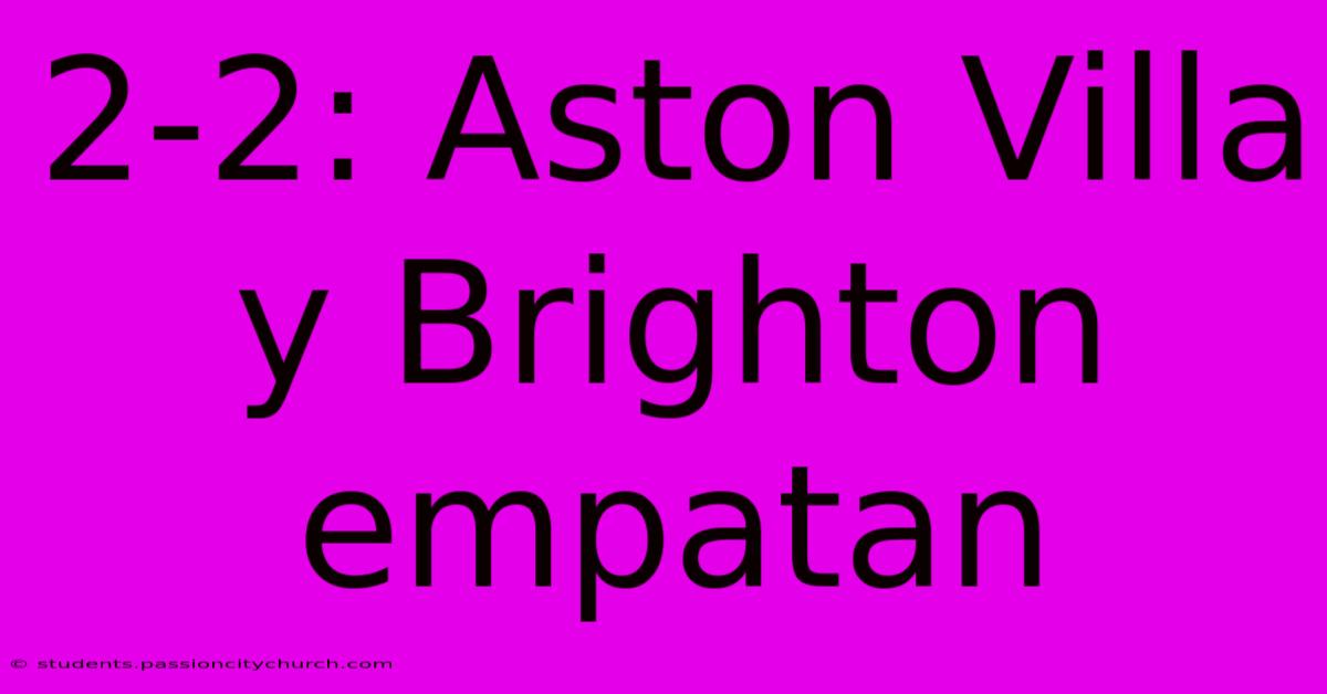 2-2: Aston Villa Y Brighton Empatan