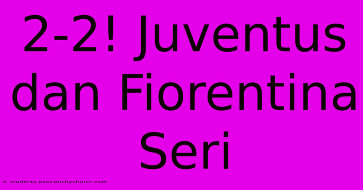 2-2! Juventus Dan Fiorentina Seri