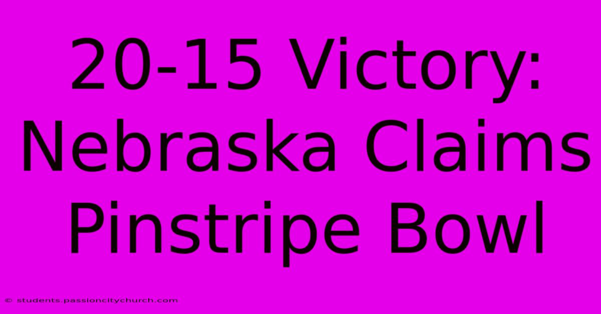 20-15 Victory: Nebraska Claims Pinstripe Bowl