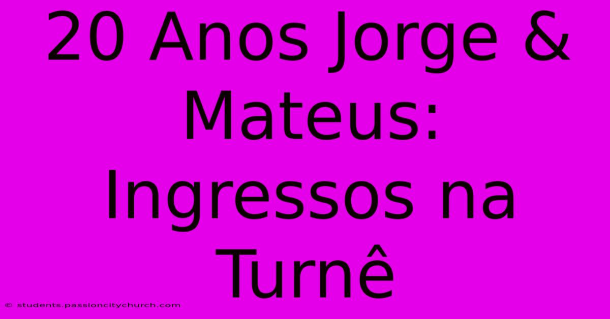 20 Anos Jorge & Mateus: Ingressos Na Turnê