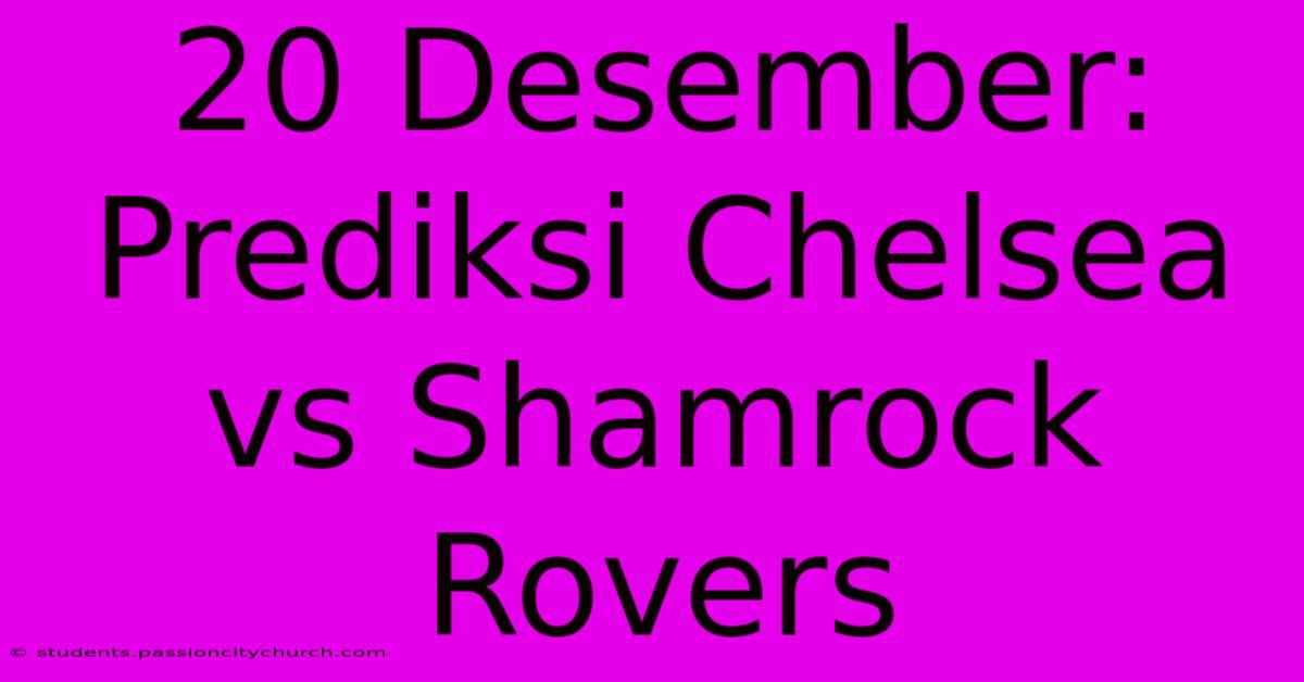 20 Desember: Prediksi Chelsea Vs Shamrock Rovers