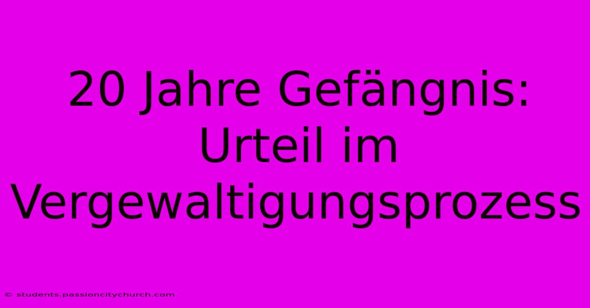 20 Jahre Gefängnis: Urteil Im Vergewaltigungsprozess