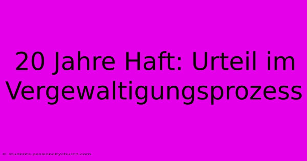 20 Jahre Haft: Urteil Im Vergewaltigungsprozess