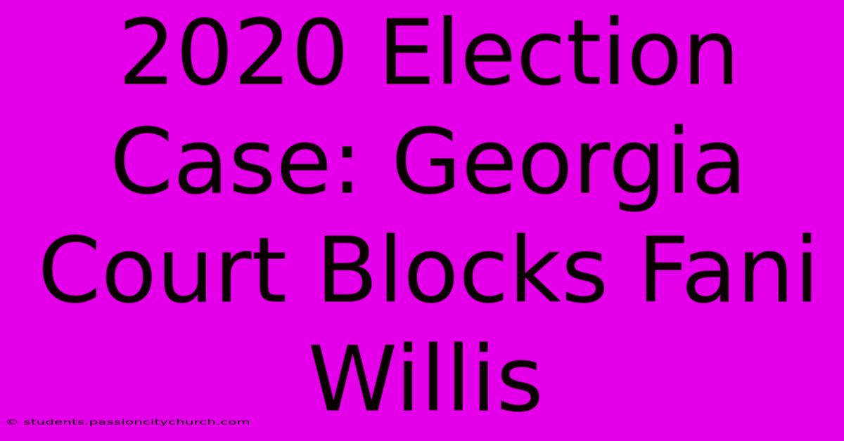 2020 Election Case: Georgia Court Blocks Fani Willis