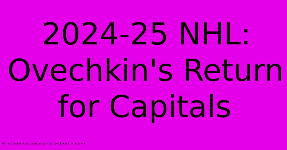 2024-25 NHL: Ovechkin's Return For Capitals