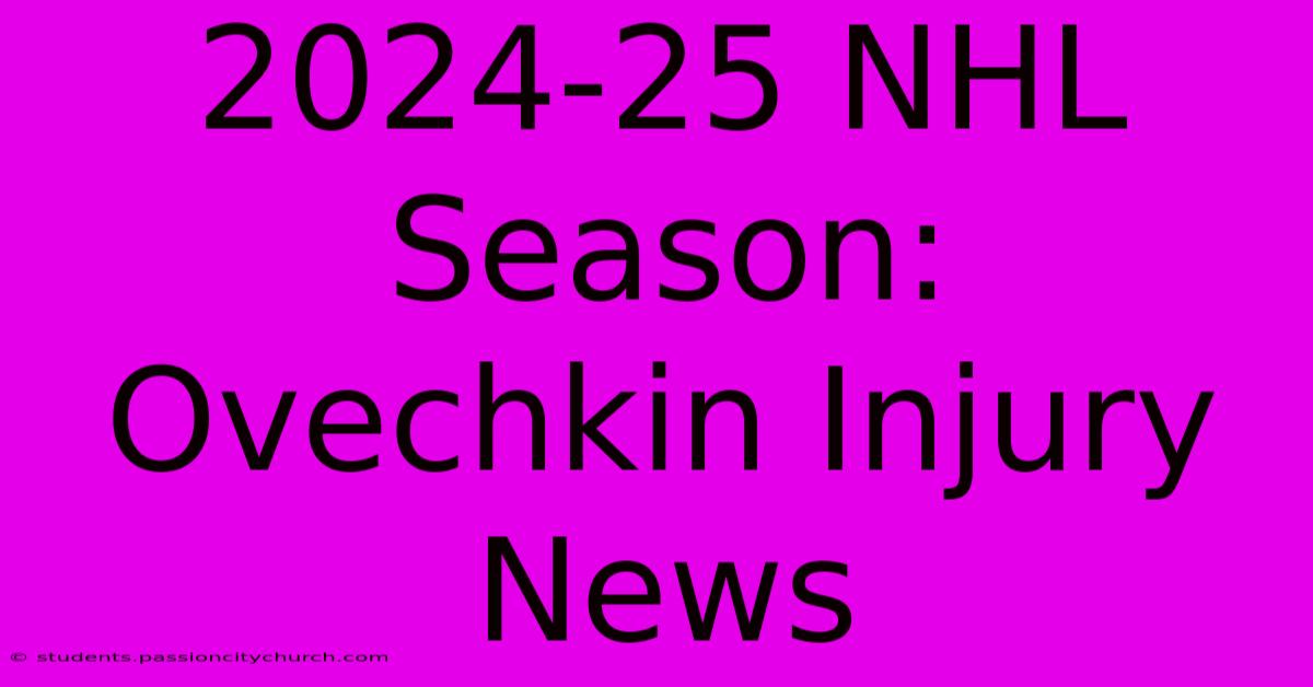 2024-25 NHL Season: Ovechkin Injury News