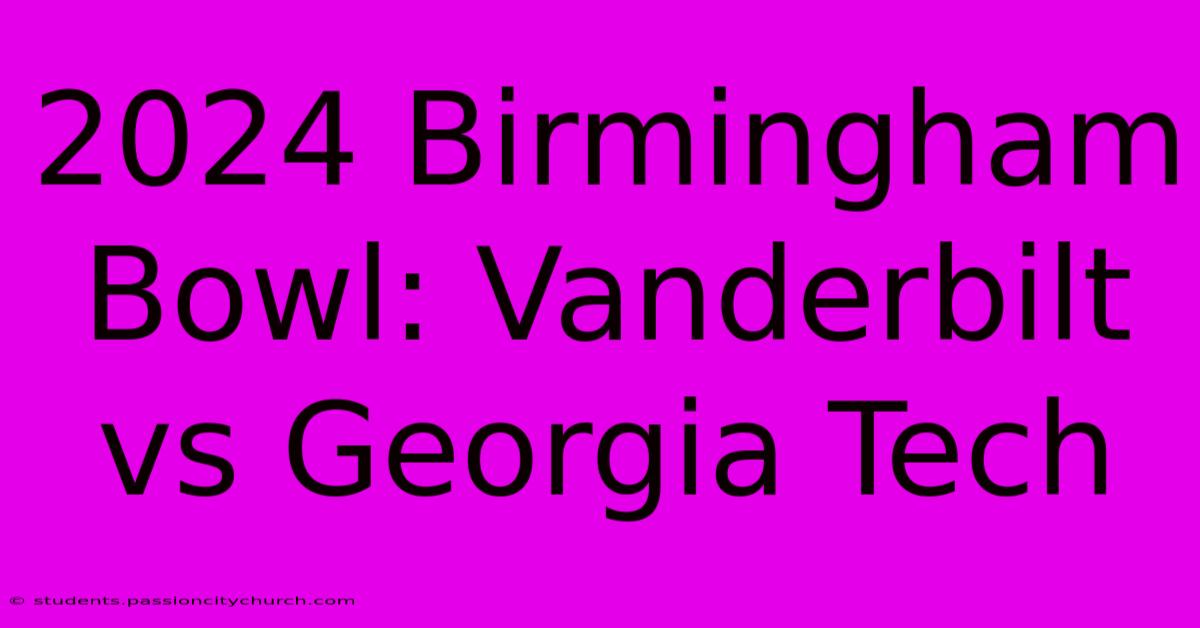 2024 Birmingham Bowl: Vanderbilt Vs Georgia Tech