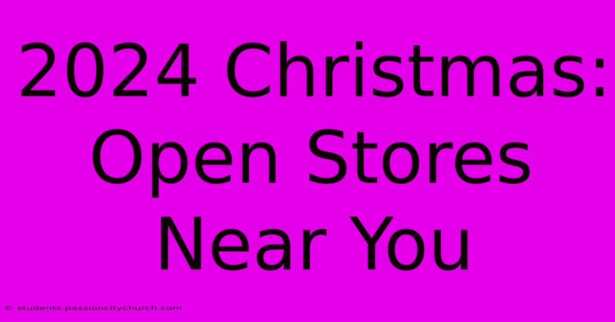 2024 Christmas: Open Stores Near You