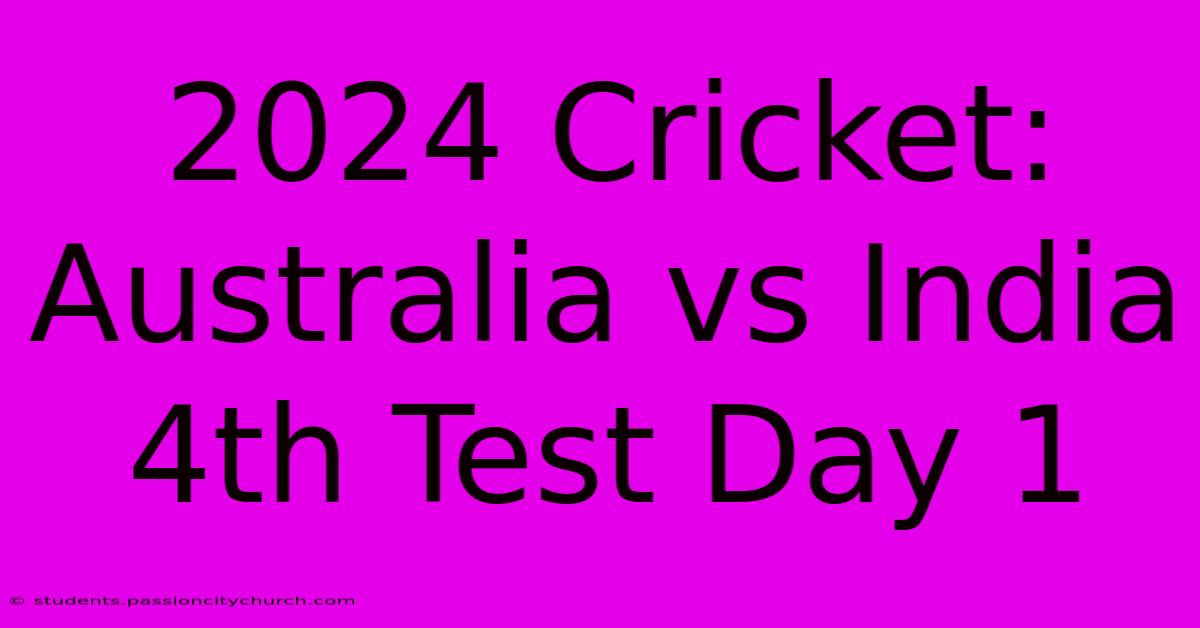 2024 Cricket: Australia Vs India 4th Test Day 1