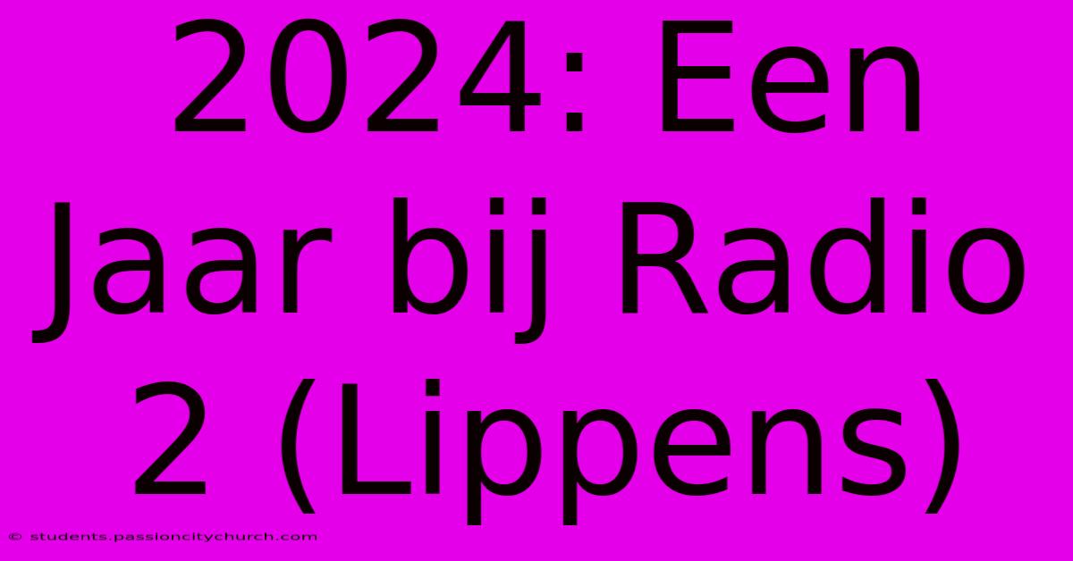 2024: Een Jaar Bij Radio 2 (Lippens)