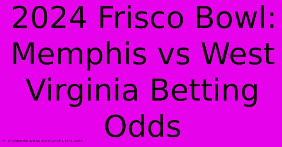 2024 Frisco Bowl: Memphis Vs West Virginia Betting Odds