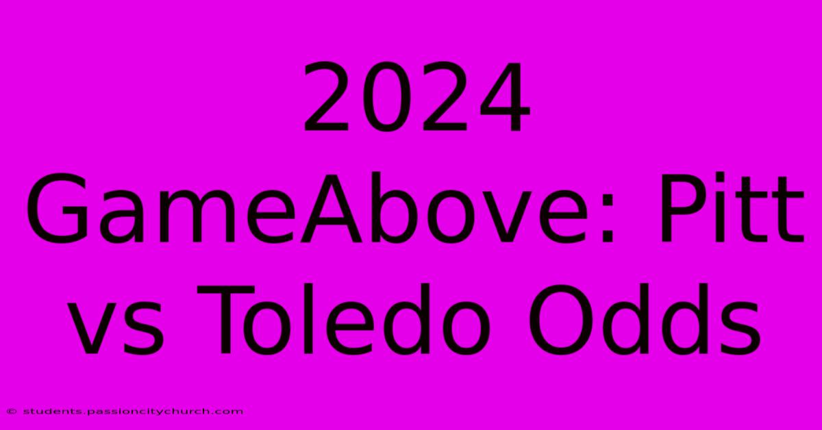 2024 GameAbove: Pitt Vs Toledo Odds