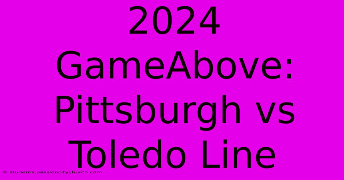 2024 GameAbove: Pittsburgh Vs Toledo Line