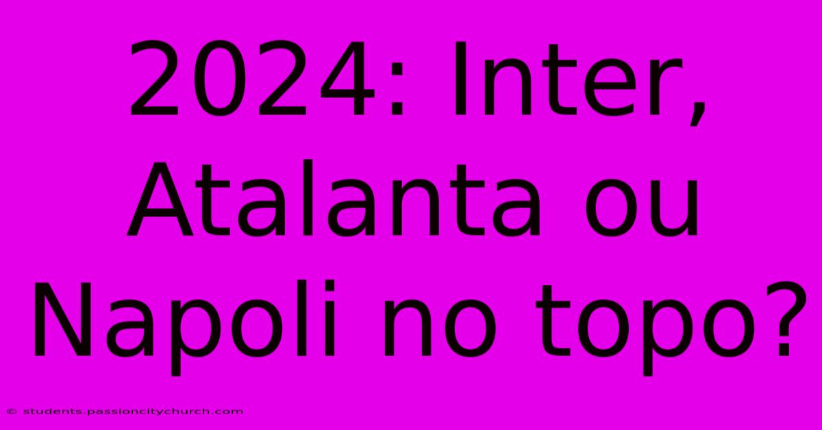 2024: Inter, Atalanta Ou Napoli No Topo?