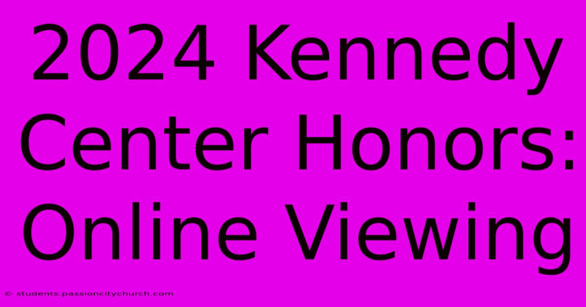 2024 Kennedy Center Honors: Online Viewing